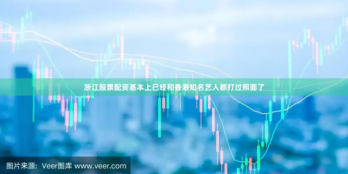 浙江股票配资基本上已经和香港知名艺人都打过照面了