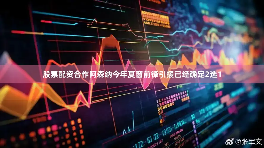 股票配资合作阿森纳今年夏窗前锋引援已经确定2选1