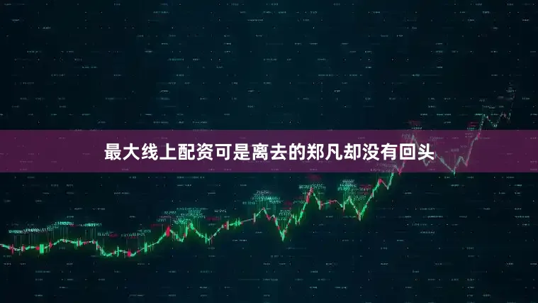 最大线上配资可是离去的郑凡却没有回头