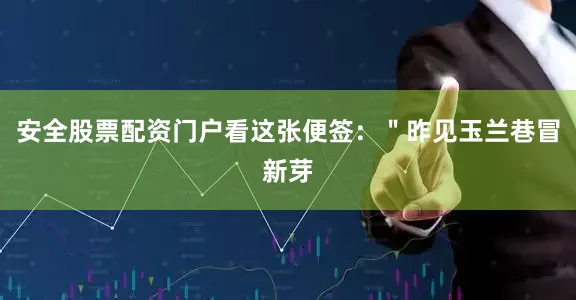 安全股票配资门户看这张便签：＂昨见玉兰巷冒新芽