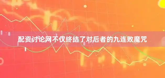 配资讨论网不仅终结了对后者的九连败魔咒