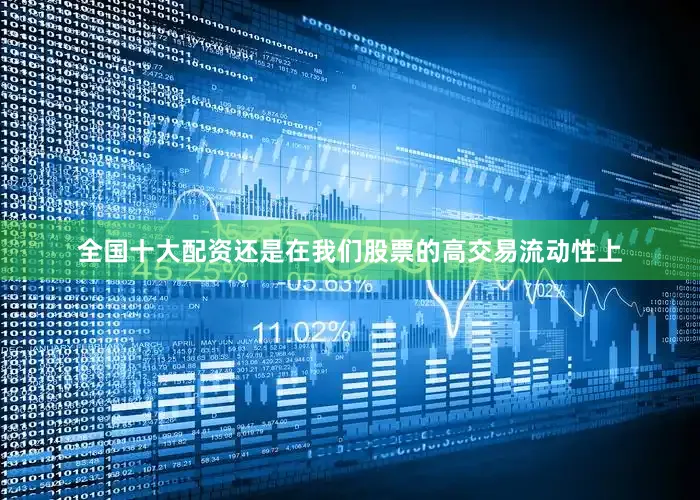 全国十大配资还是在我们股票的高交易流动性上