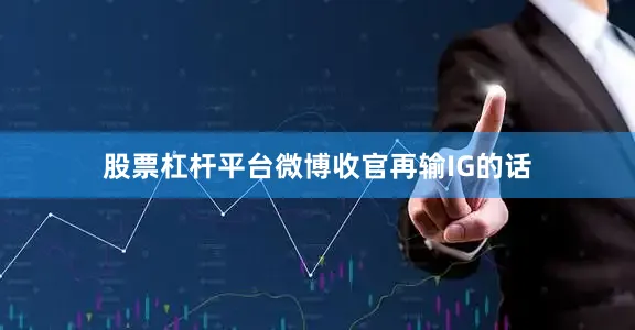 股票杠杆平台微博收官再输IG的话