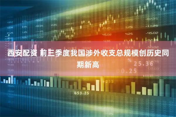 西安配资 前三季度我国涉外收支总规模创历史同期新高
