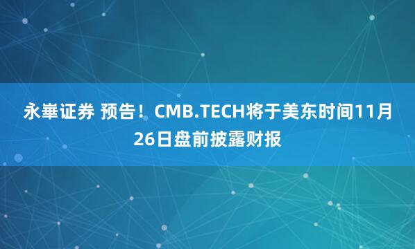 永崋证券 预告！CMB.TECH将于美东时间11月26日盘前披露财报